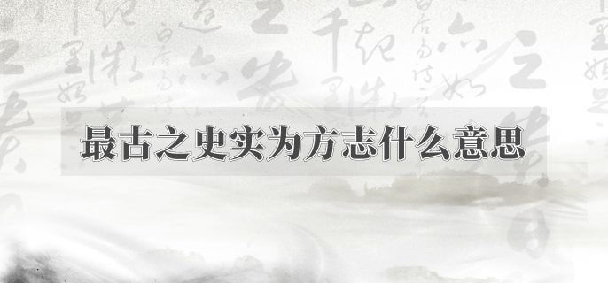 最古之史实为方志什么意思