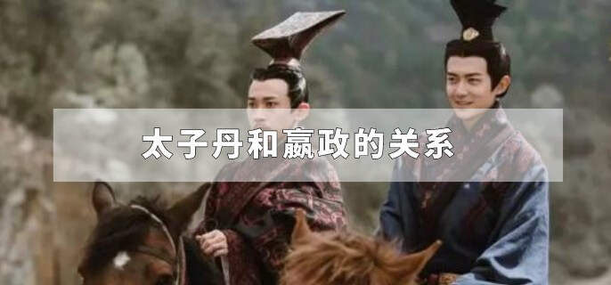 太子丹和嬴政的关系