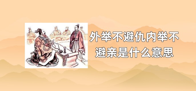 外举不避仇内举不避亲是什么意思
