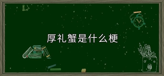 厚礼蟹是什么梗
