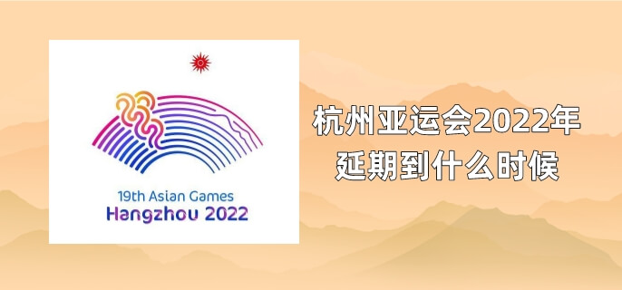 杭州亚运会2022年延期到什么时候