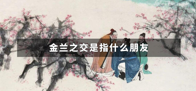 金兰之交是指什么朋友