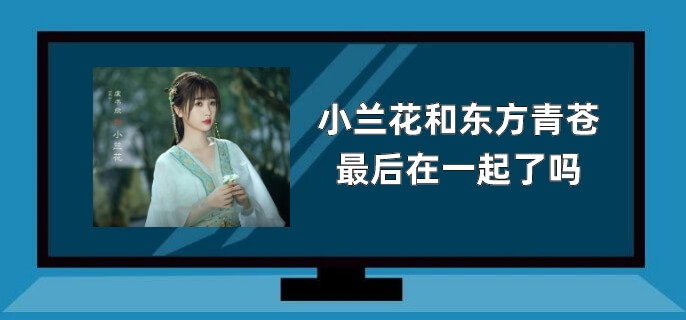 小兰花和东方青苍最后在一起了吗