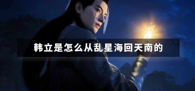 韩立是怎么从乱星海回天南的