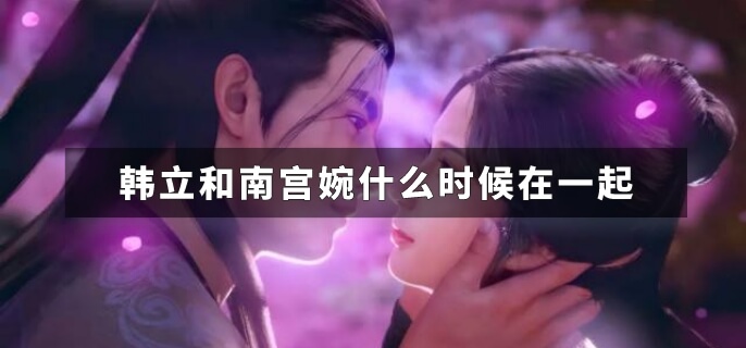 韩立和南宫婉什么时候在一起