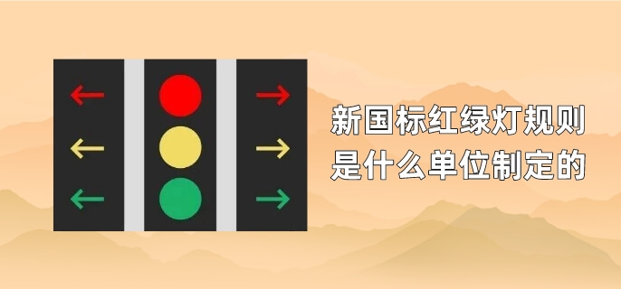 新国标红绿灯规则是什么单位制定的