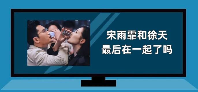 宋雨霏和徐天最后在一起了吗