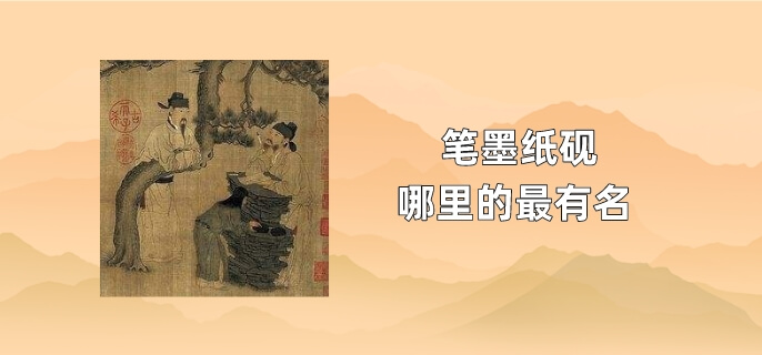笔墨纸砚哪里的最有名