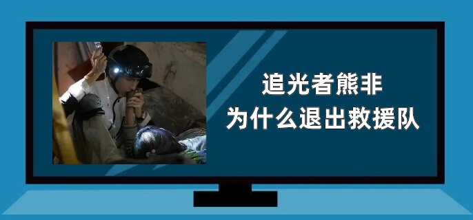 追光者熊非为什么退出救援队
