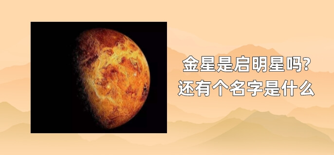 金星是启明星吗?还有个名字是什么