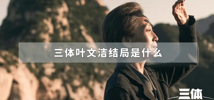 三体叶文洁结局是什么