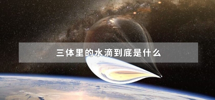 三体里的水滴到底是什么