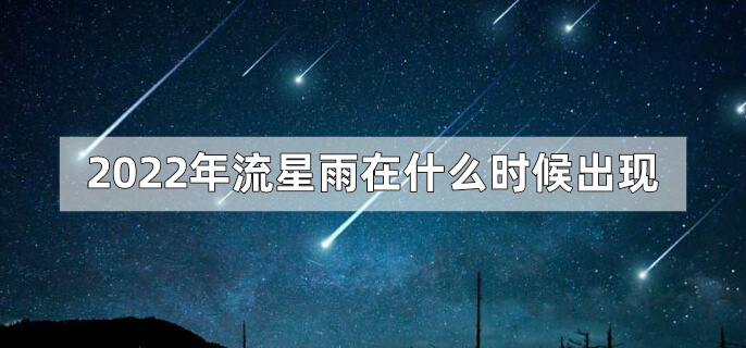 2022年流星雨在什么时候出现