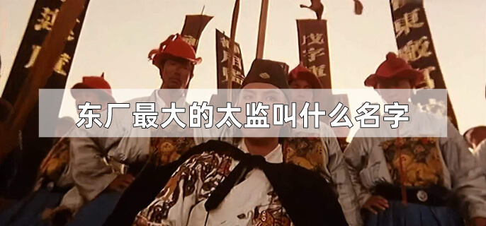 东厂最大的太监叫什么名字